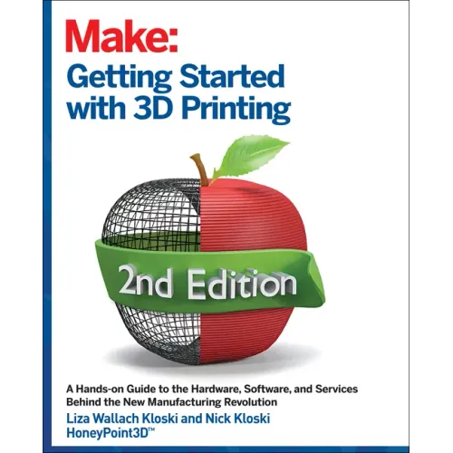 Getting Started with 3D Printing: A Hands-On Guide to the Hardware, Software, and Services That Make the 3D Printing Ecosystem