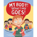 My Body! What I Say Goes!: Teach children body safety, safe/unsafe touch, private parts, secrets/surprises, consent, respect