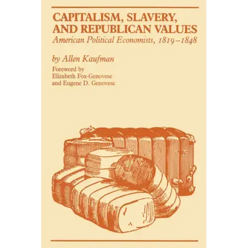 Capitalism, Slavery, and Republican Values: American Political Economists, 1819-1848