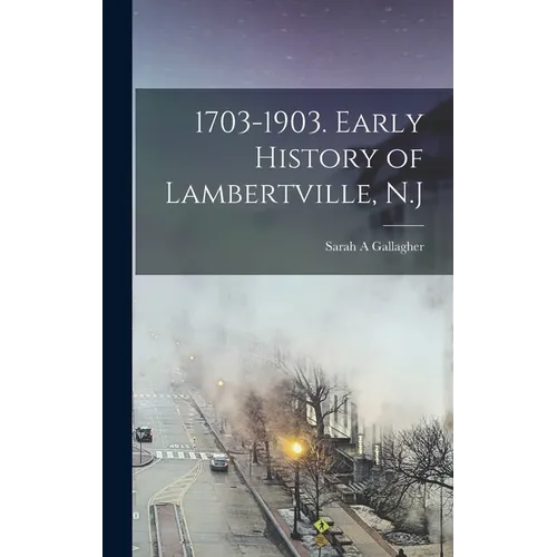 1703-1903. Early History of Lambertville, N.J