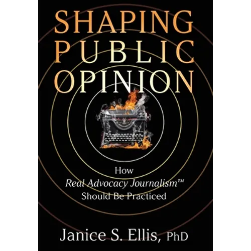 Shaping Public Opinion: How Real Advocacy Journalism(TM) Should Be Practiced