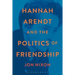 Hannah Arendt and the Politics of Friendship