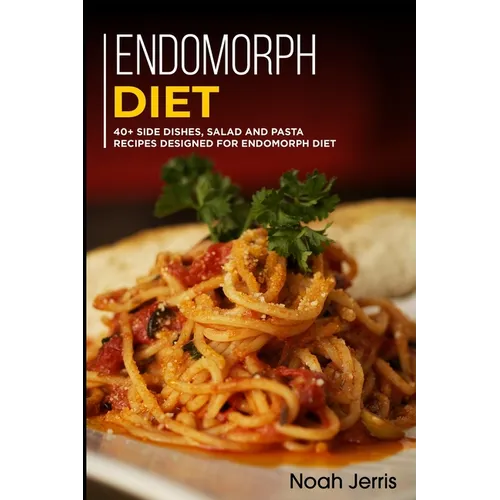 Endomorph Diet: 40+ Side dishes, Salad and Pasta recipes designed for Endomorph diet