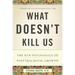 What Doesn't Kill Us: The New Psychology of Posttraumatic Growth