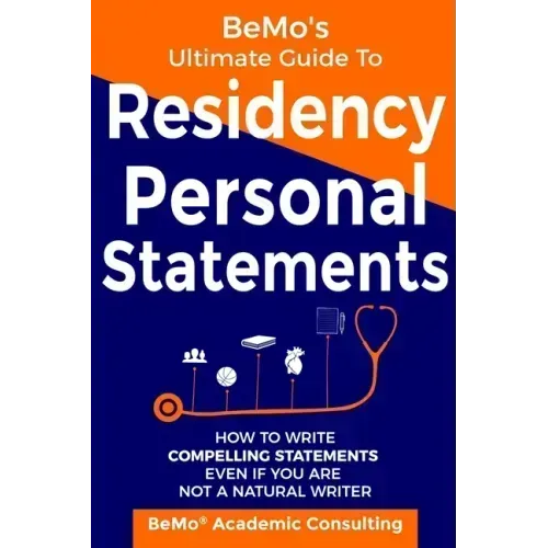 BeMo's Ultimate Guide to Residency Personal Statements: How to Write Compelling Statements Even If You are Not a Natural Writer