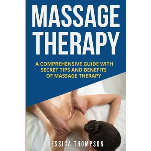 Massage Therapy: A Comprehensive Guide with Secret Tips and Benefits of Massage Therapy