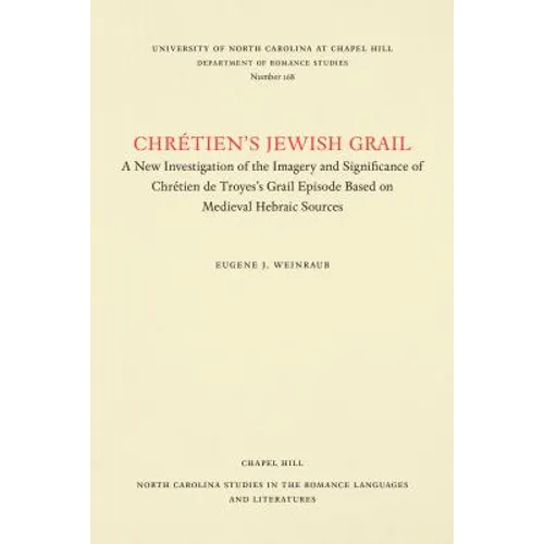 Chrétien's Jewish Grail: A New Investigation of the Imagery and Significance of Chrétien de Troyes's Grail Episode Based on Medieval Hebraic Sources