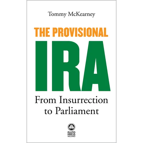 The Provisional IRA: From Insurrection to Parliament