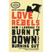 Love Rebels: How I Learned to Burn It Down Without Burning Out
