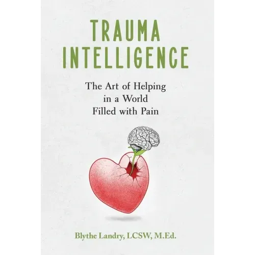 Trauma Intelligence: The Art of Helping in a World Filled with Pain