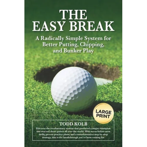 The Easy Break: A Radically Simple System for Better Putting, Chipping, and Bunker Play