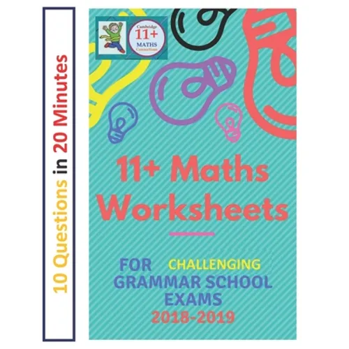 11+ Plus Maths Worksheets for Challenging Grammar School Exams 2018/2019: Ten questions in twenty minutes.