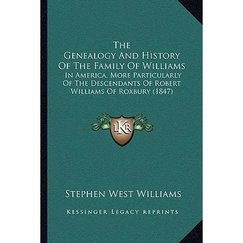 The Genealogy And History Of The Family Of Williams: In America, More Particularly Of The Descendants Of Robert Williams Of Roxbury (1847)