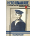 Hero Unaware: Letters Home From a Navy Corpsman During WWII