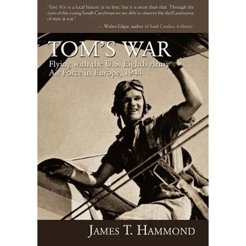 Tom's War: Flying with the U.S. Eighth Army Air Force in Europe, 1944