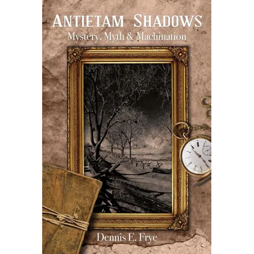 Antietam Shadows: Mystery, Myth & Machination