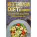 Mediterranean Diet for Beginners: The Complete Guide with 60 Delicious Recipes and a 7-Day Meal Plan to Lose Weight the Healthy Way
