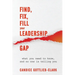 Find, Fix, Fill Your Leadership Gap: what you need to know, and no one is telling you
