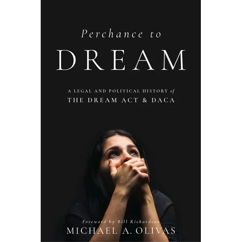 Perchance to Dream: A Legal and Political History of the Dream ACT and Daca