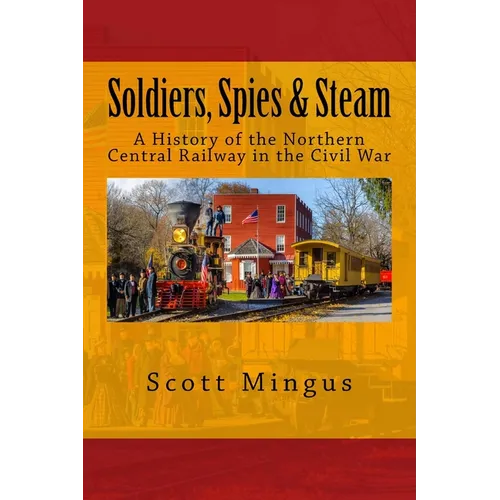 Soldiers, Spies & Steam: A History of the Northern Central Railway in the Civil War