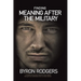 Finding Meaning After the Military: A combat and survival manual for every veteran facing the new battlefield of life when entering the 1st civilian d