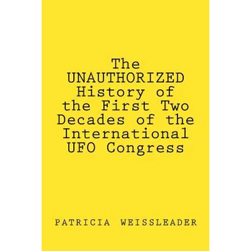 The UNAUTHORIZED History of the First Two Decades of the International UFO Congress