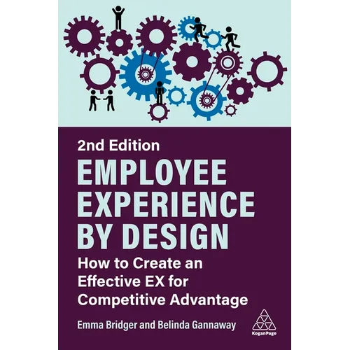 Employee Experience by Design: How to Create an Effective Ex for Competitive Advantage