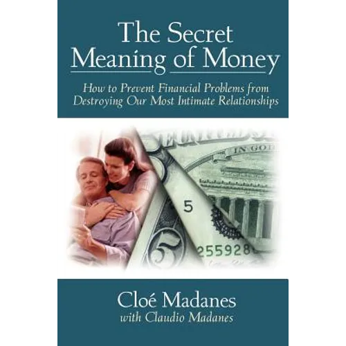 The Secret Meaning of Money: How to Prevent Financial Problems from Destroying Our Most Intimate Relationships