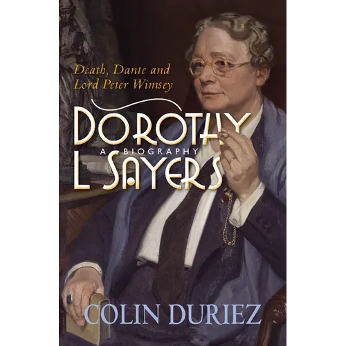 Dorothy L Sayers: A Biography: Death, Dante and Lord Peter Wimsey
