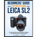 Beginners' Guide for Mastering the Leica Sl2: The Advanced Manual for Unlocking Your Mirrorless Camera's Full Potential