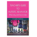 Teacher's Guide to Autistic Behavior: What, why and how to help