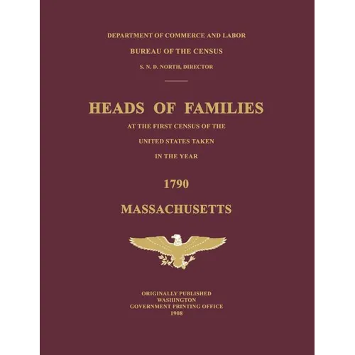 Heads of Families at the First Census of the United States Taken in the Year 1790: Massachusetts