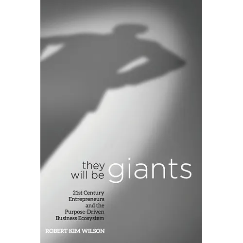 They Will Be Giants: 21st Century Entrepreneurs and the Purpose-Driven Business Ecosystem