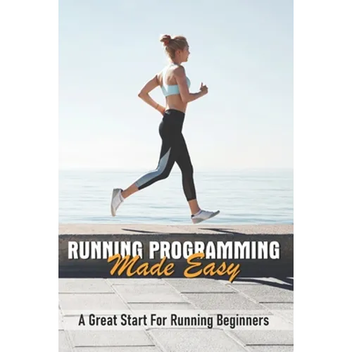 Running Programming Made Easy: A Great Start For Running Beginners: Run Fast Book