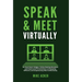 Speak & Meet Virtually: Go from Zoom Fatigue, Online Meeting Boredom, and Impersonal Presentations to Engaging, Efficient, and Empowering Web