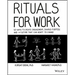 Rituals for Work: 50 Ways to Create Engagement, Shared Purpose, and a Culture That Can Adapt to Change