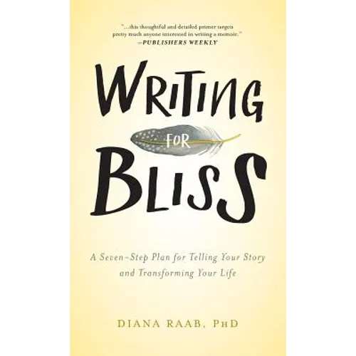 Writing for Bliss: A Seven-Step Plan for Telling Your Story and Transforming Your Life