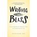Writing for Bliss: A Seven-Step Plan for Telling Your Story and Transforming Your Life
