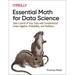 Essential Math for Data Science: Take Control of Your Data with Fundamental Linear Algebra, Probability, and Statistics
