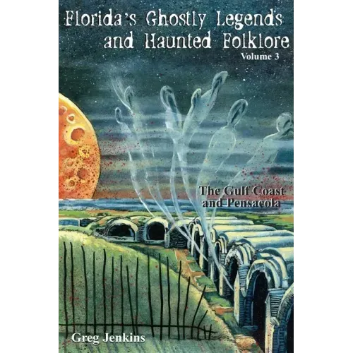 Florida's Ghostly Legends and Haunted Folklore: The Gulf Coast and Pensacola