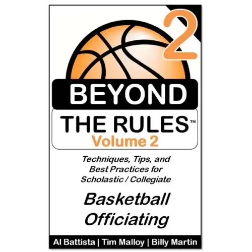 Beyond the Rules - Basketball Officiating - Volume 2: More Techniques, Tips, and Best Practices for Scholastic / Collegiate Basketball Officials