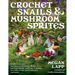 Crochet Snails and Mushroom Sprites