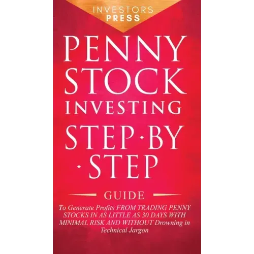 Penny Stock Investing: Step-by-Step Guide to Generate Profits from Trading Penny Stocks in as Little as 30 Days with Minimal Risk and Without