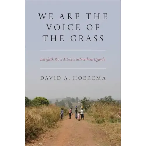 We Are the Voice of the Grass: Interfaith Peace Activism in Northern Uganda