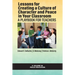Lessons for Creating a Culture of Character and Peace in Your Classroom: A Playbook for Teachers