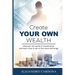 Create Your Own Wealth: Discover the World of Investments and Learn How to Win in the Stock Exchange