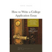 How to Write a College Application Essay: Expert Advice to Help You Get Into the College of Your Dreams