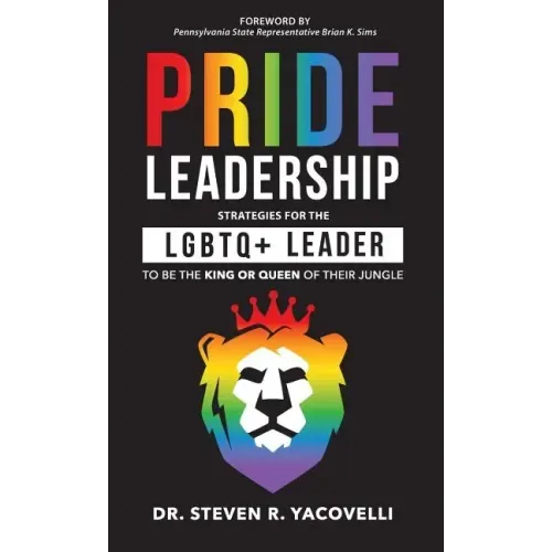 Pride Leadership: Strategies for the LGBTQ+ Leader to be the King or Queen of Their Jungle