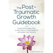 The Post-Traumatic Growth Guidebook: Practical Mind-Body Tools to Heal Trauma, Foster Resilience and Awaken Your Potential