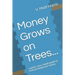Money Grows on Trees...: a quick, easy, simple guide to start growing your money